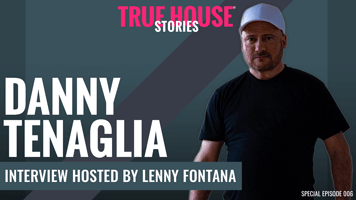 True House Stories Danny Tenaglia Special Episode 006